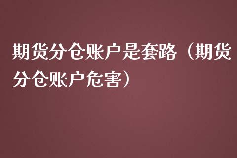 期货分仓账户是套路（期货分仓账户危害） (https://cj001.wpmee.com/) 内盘期货 第1张